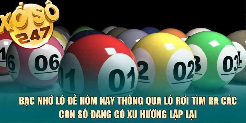 Bạc nhớ lô đề hôm nay thông qua lô rơi tìm ra các con số đang có xu hướng lặp lại