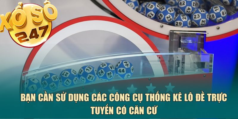 Bạn cần sử dụng các công cụ thống kê lô đề trực tuyến có căn cứ