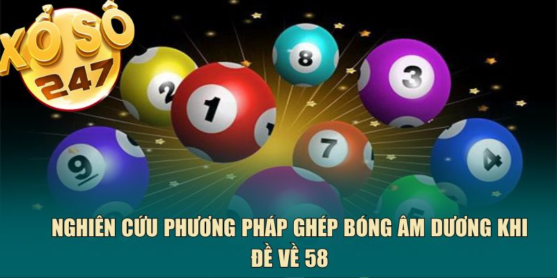 Nghiên cứu phương pháp ghép bóng âm dương khi đề về 58