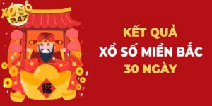 Kết quả xổ số miền Bắc 30 ngày: Cách thống kê và phân tích