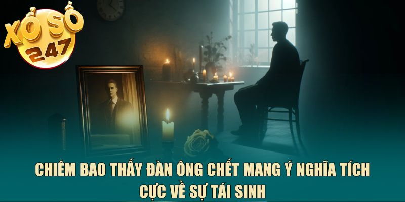 Chiêm bao thấy đàn ông chết mang ý nghĩa tích cực về sự tái sinh